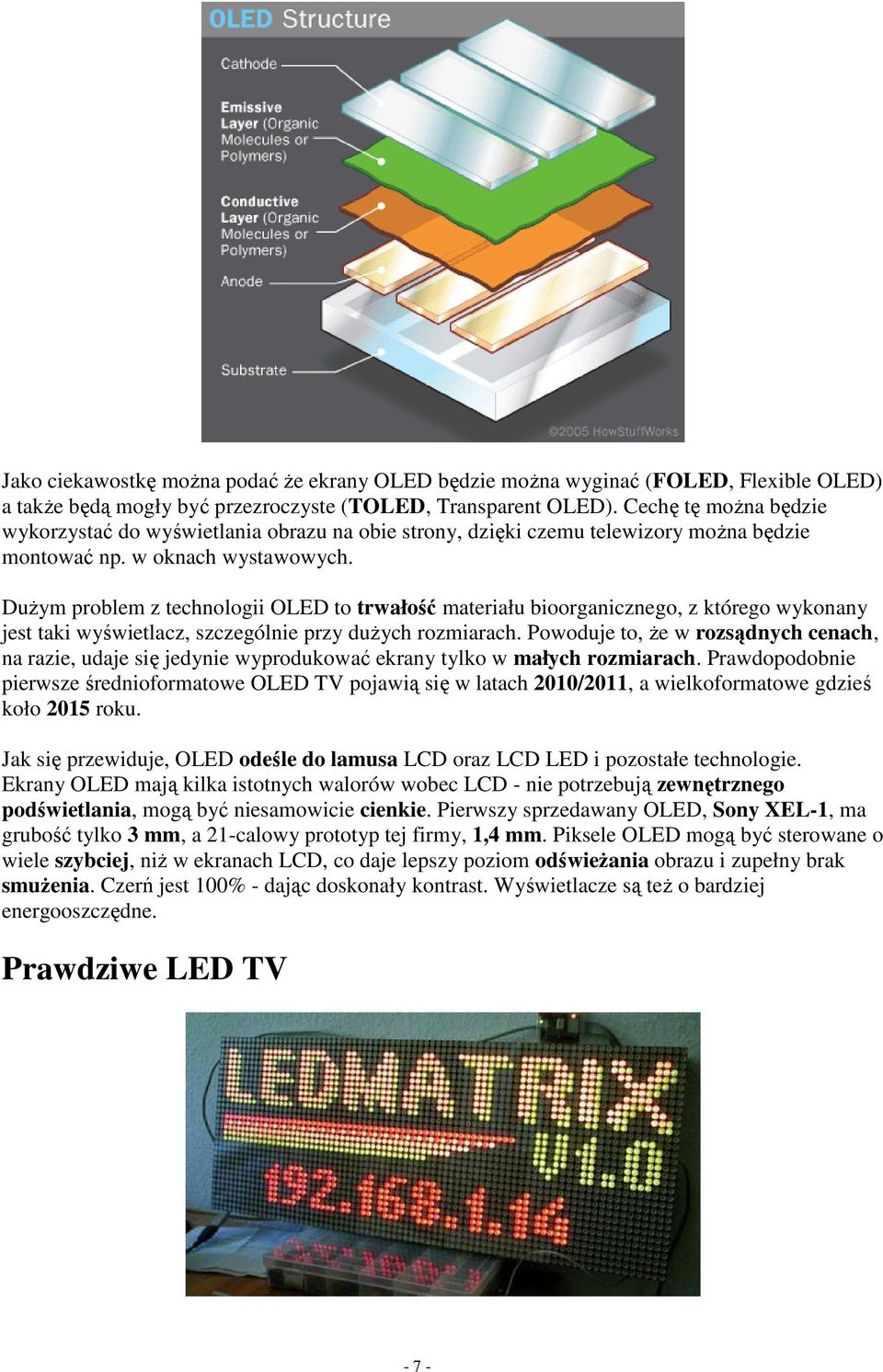 DuŜym problem z technologii OLED to trwałość materiału bioorganicznego, z którego wykonany jest taki wyświetlacz, szczególnie przy duŝych rozmiarach.