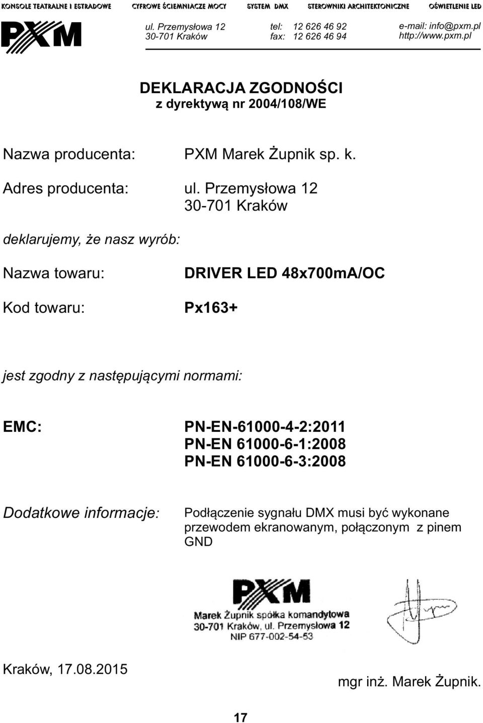 pl http://www.pxm.pl DEKLARACJA ZGODNOŚCI z dyrektywą nr 2004/108/WE Nazwa producenta: Adres producenta: PXM Marek Żupnik sp. k. ul.