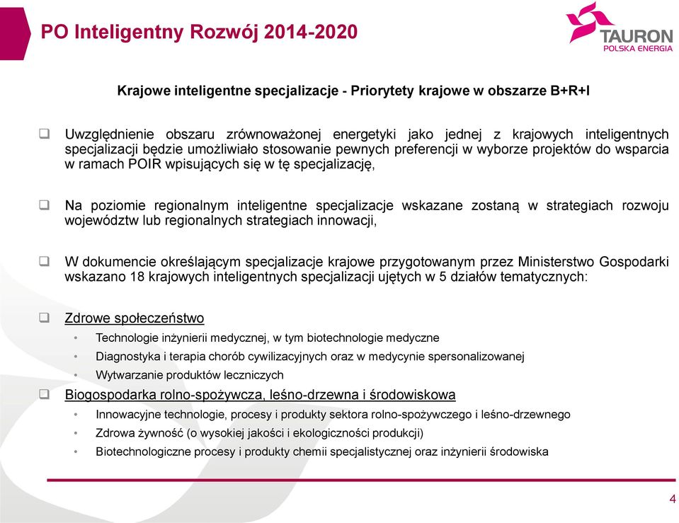 wskazane zostaną w strategiach rozwoju województw lub regionalnych strategiach innowacji, W dokumencie określającym specjalizacje krajowe przygotowanym przez Ministerstwo Gospodarki wskazano 18