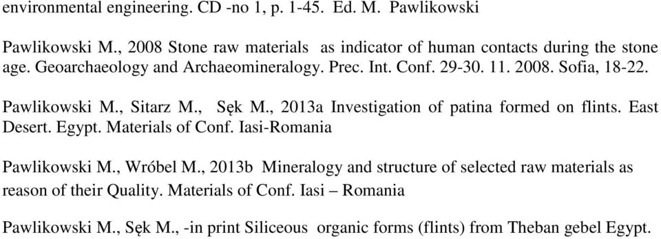 Pawlikowski M., Sitarz M., Sęk M., 2013a Investigation of patina formed on flints. East Desert. Egypt. Materials of Conf. Iasi-Romania Pawlikowski M.