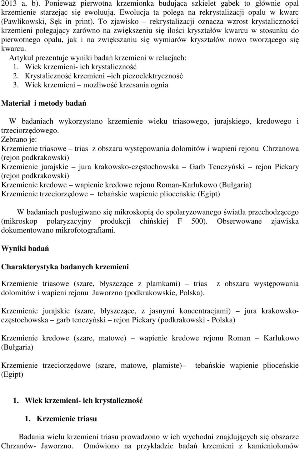 kryształów nowo tworzącego się kwarcu. Artykuł prezentuje wyniki badań krzemieni w relacjach: 1. Wiek krzemieni- ich krystaliczność 2. Krystaliczność krzemieni ich piezoelektryczność 3.