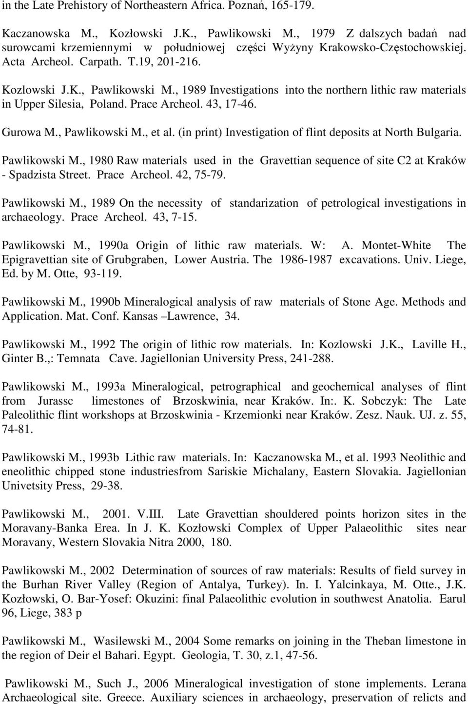 , 1989 Investigations into the northern lithic raw materials in Upper Silesia, Poland. Prace Archeol. 43, 17-46. Gurowa M., Pawlikowski M., et al.