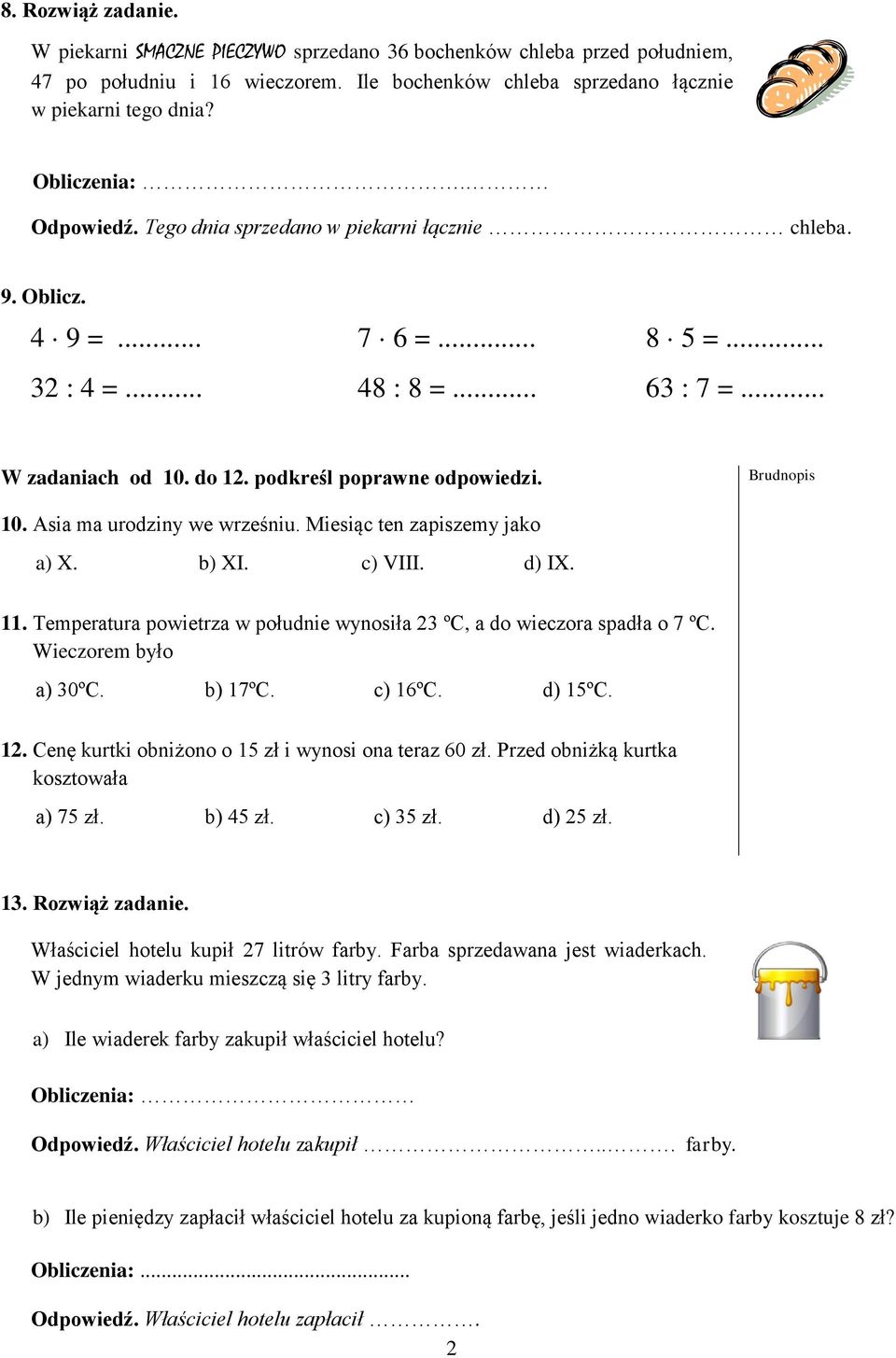 Miesiąc ten zapiszemy jako a) X. b) XI. c) VIII. d) IX. 11. Temperatura powietrza w południe wynosiła 23 ºC, a do wieczora spadła o 7 ºC. Wieczorem było a) 30ºC. b) 17ºC. c) 16ºC. d) 15ºC. 12.