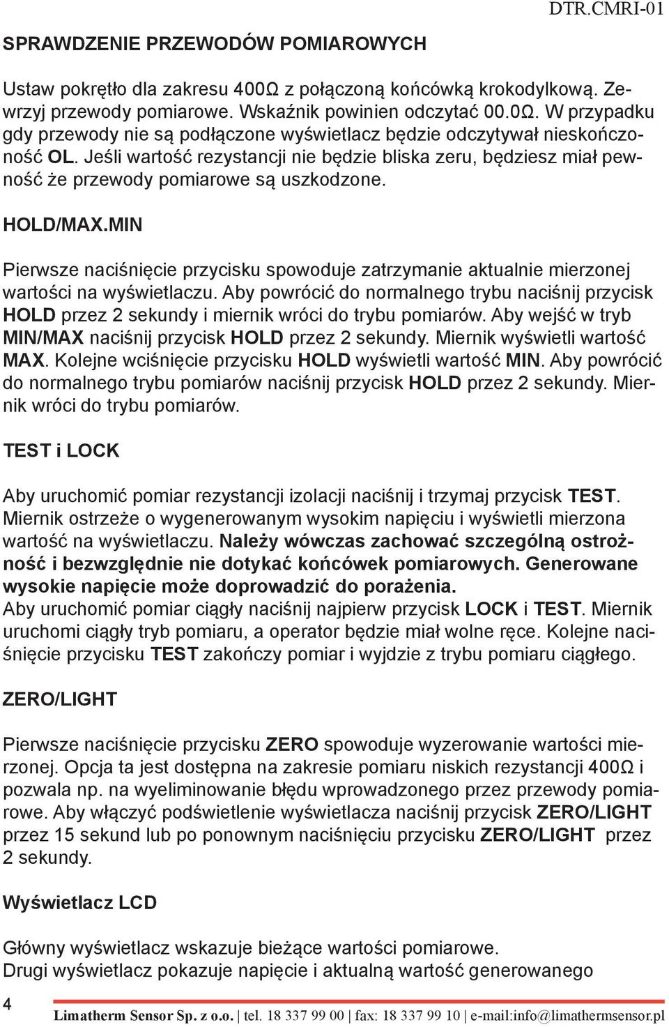 MIN Pierwsze naciśnięcie przycisku spowoduje zatrzymanie aktualnie mierzonej wartości na wyświetlaczu.