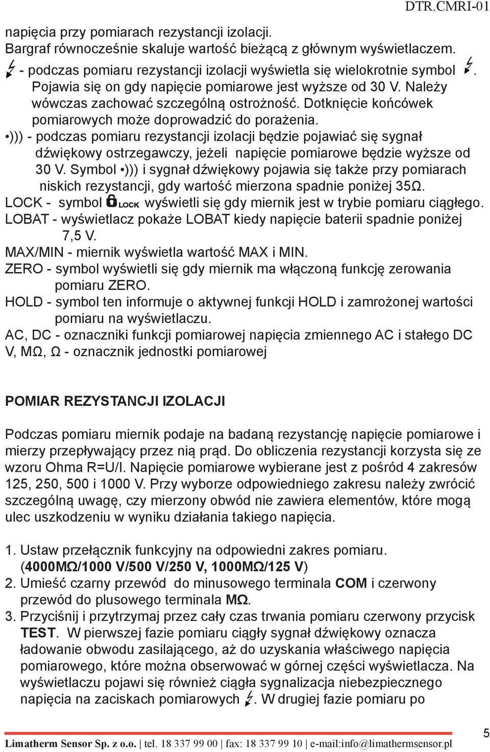 ))) - podczas pomiaru rezystancji izolacji będzie pojawiać się sygnał dźwiękowy ostrzegawczy, jeżeli napięcie pomiarowe będzie wyższe od 30 V.