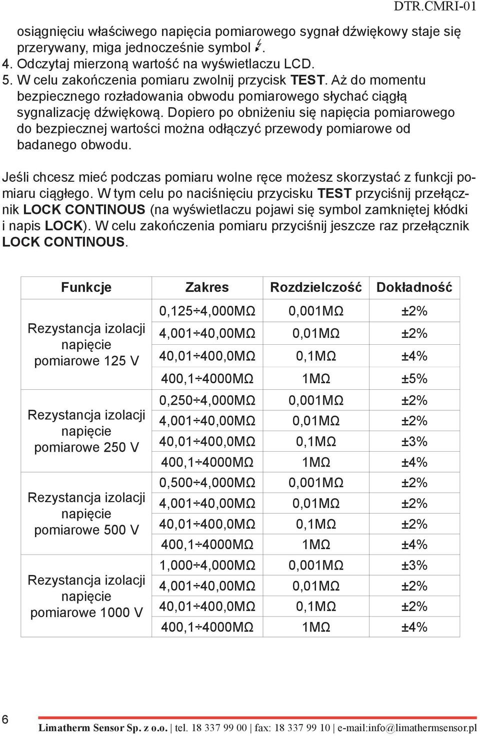 Dopiero po obniżeniu się napięcia pomiarowego do bezpiecznej wartości można odłączyć przewody pomiarowe od badanego obwodu.