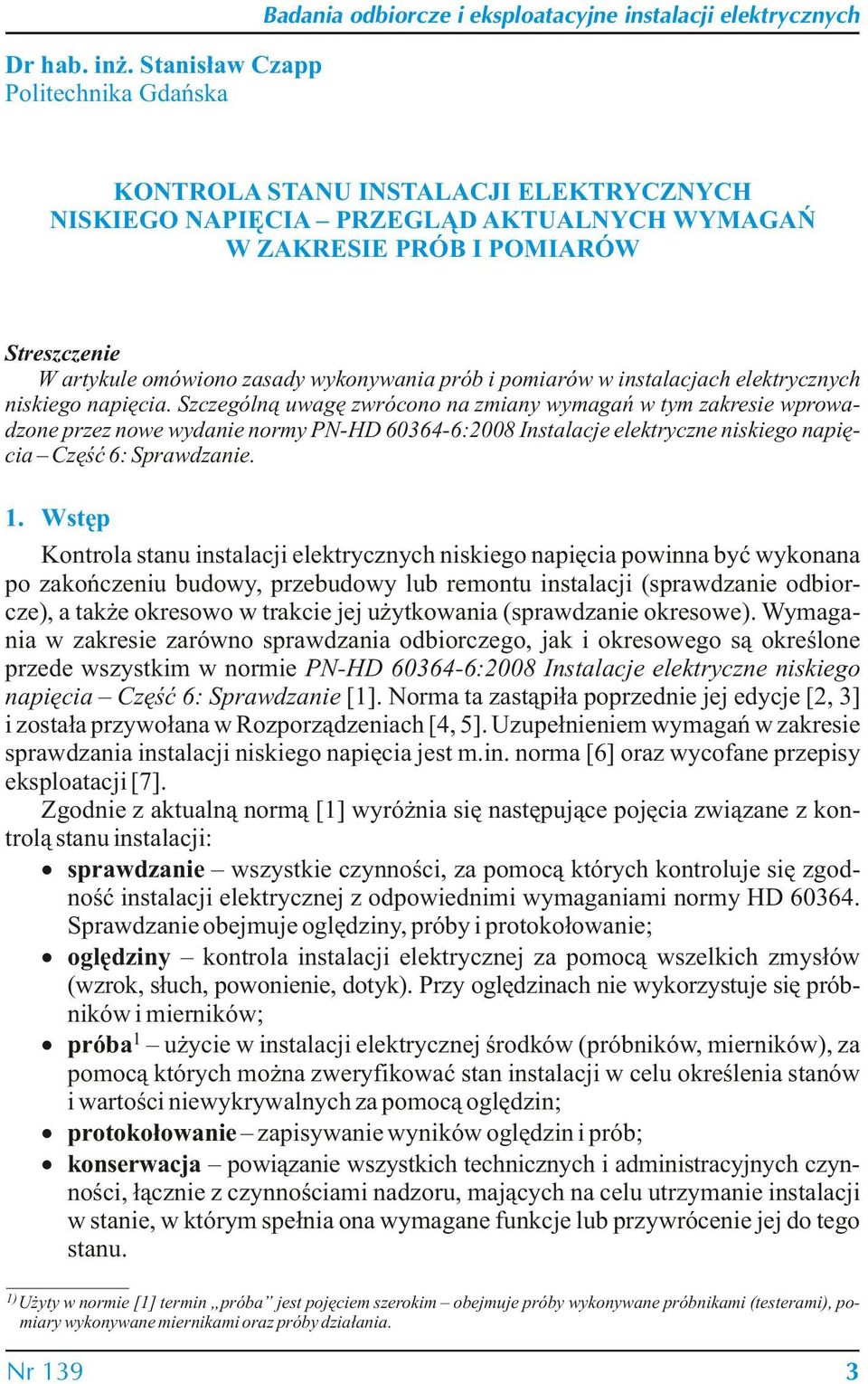POMIARÓW Streszczenie W artykule omówiono zasady wykonywania prób i pomiarów w instalacjach elektrycznych niskiego napięcia.
