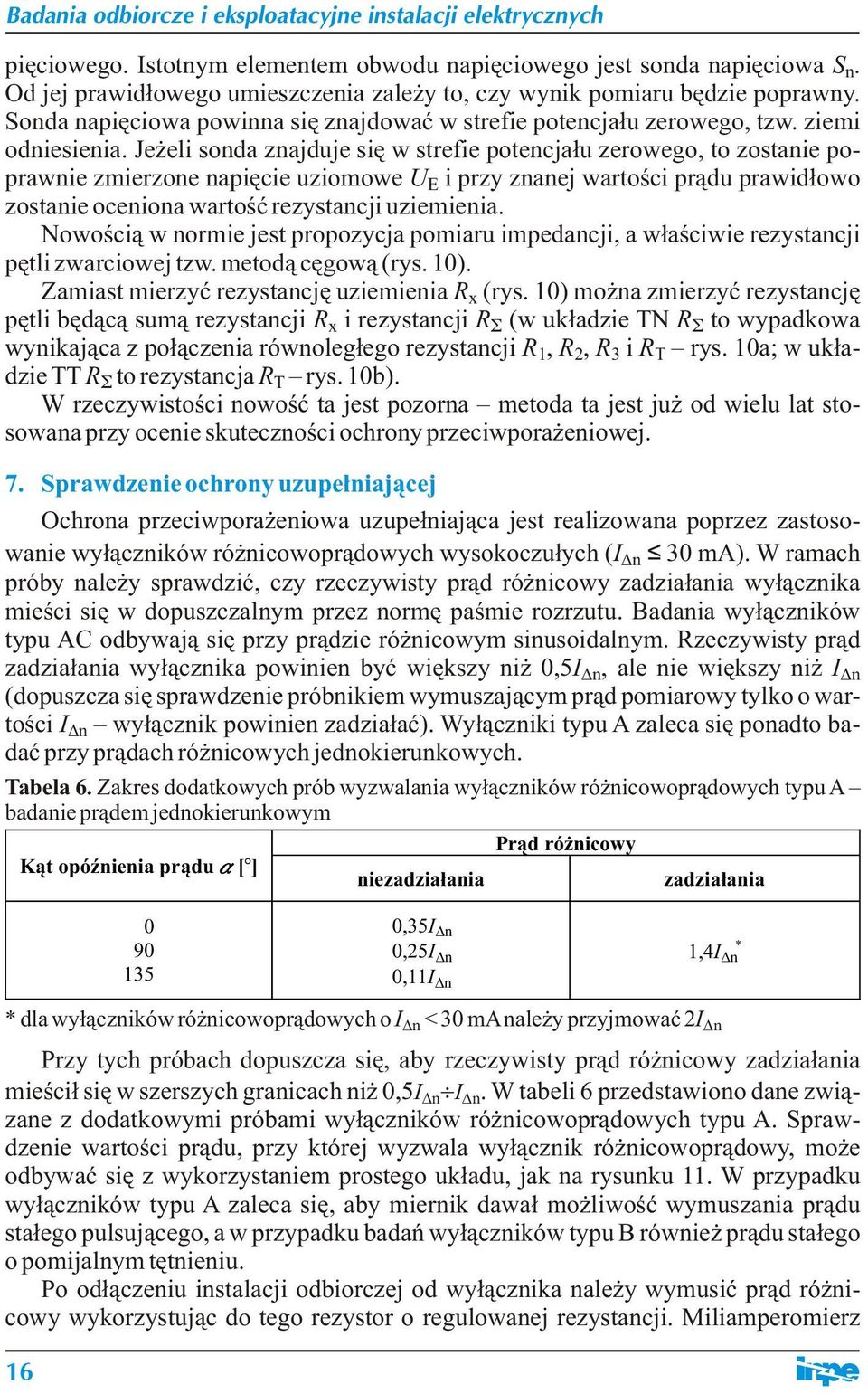 Jeżeli sonda znajduje się w strefie potencjału zerowego, to zostanie poprawnie zmierzone napięcie uziomowe U E i przy znanej wartości prądu prawidłowo zostanie oceniona wartość rezystancji uziemienia.