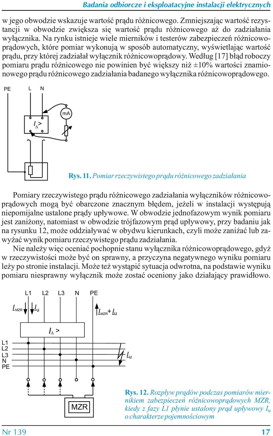 Według [17] błąd roboczy pomiaru prądu różnicowego nie powinien być większy niż ±10% wartości znamionowego prądu różnicowego zadziałania badanego wyłącznika różnicowoprądowego. L I D > ma Rys. 11.