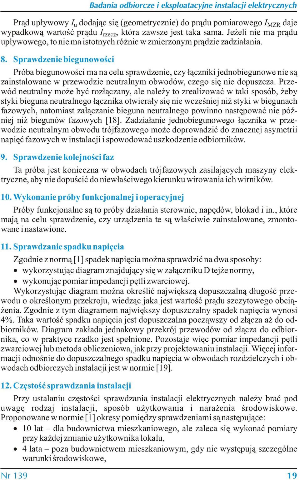 Sprawdzenie biegunowości Próba biegunowości ma na celu sprawdzenie, czy łączniki jednobiegunowe nie są zainstalowane w przewodzie neutralnym obwodów, czego się nie dopuszcza.