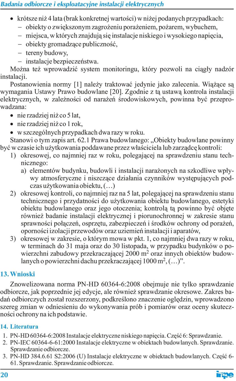 Postanowienia normy [1] należy traktować jedynie jako zalecenia. Wiążące są wymagania Ustawy Prawo budowlane [20].