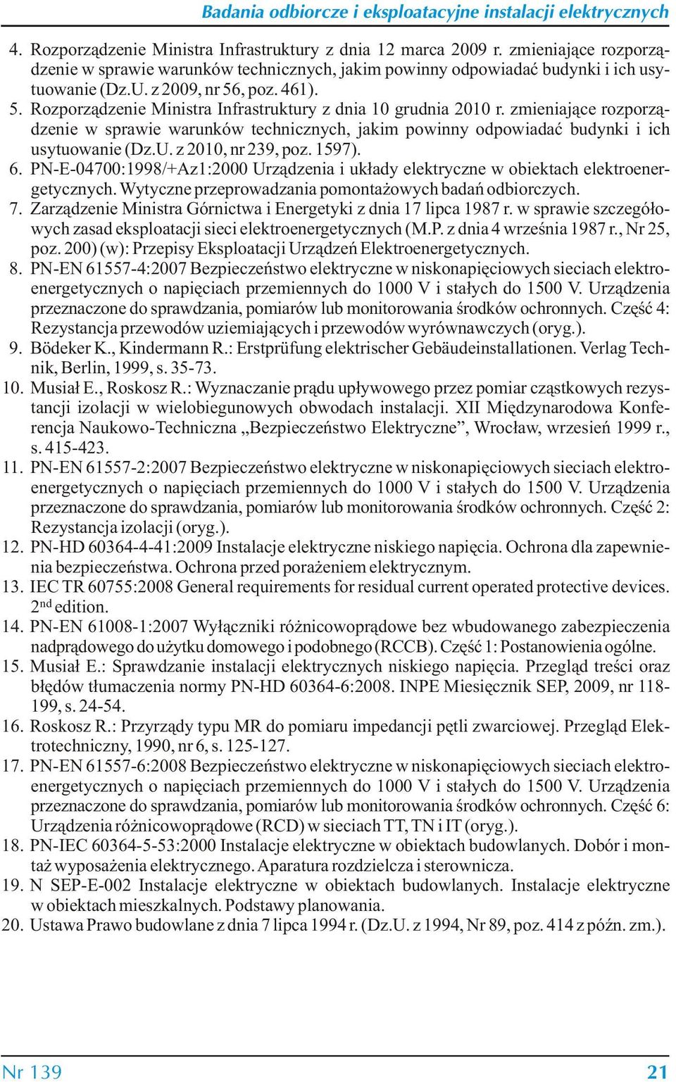 zmieniające rozporządzenie w sprawie warunków technicznych, jakim powinny odpowiadać budynki i ich usytuowanie (Dz.U. z 2010, nr 239, poz. 1597). 6.