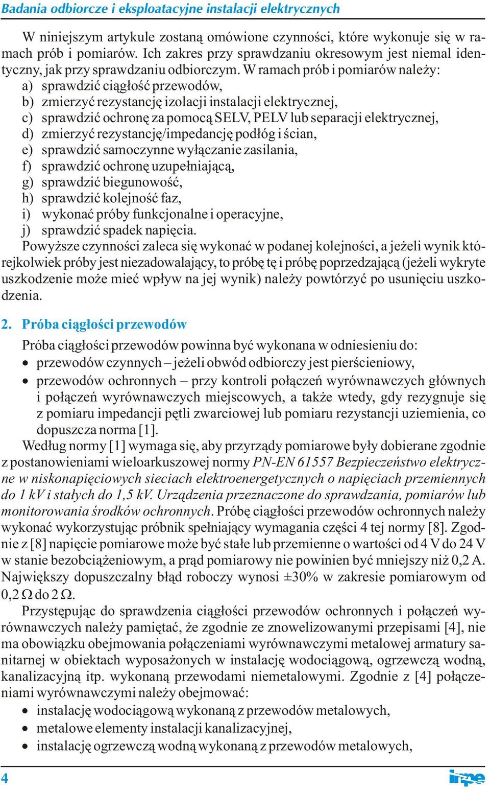 zmierzyć rezystancję/impedancję podłóg i ścian, e) sprawdzić samoczynne wyłączanie zasilania, f) sprawdzić ochronę uzupełniającą, g) sprawdzić biegunowość, h) sprawdzić kolejność faz, i) wykonać
