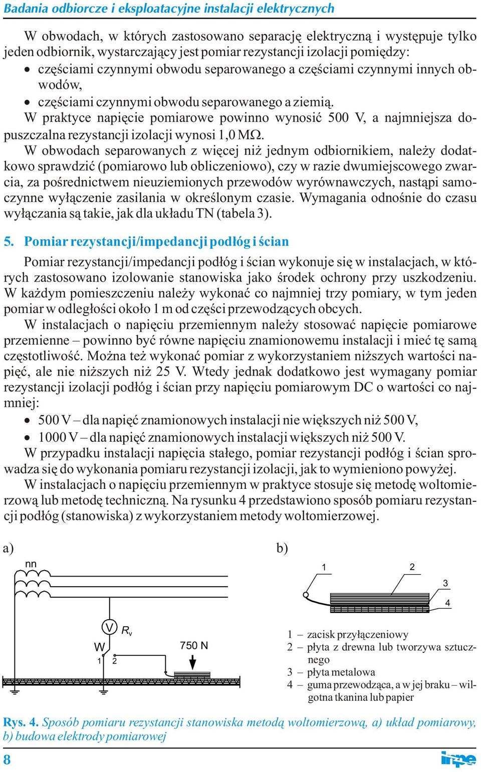 W obwodach separowanych z więcej niż jednym odbiornikiem, należy dodatkowo sprawdzić (pomiarowo lub obliczeniowo), czy w razie dwumiejscowego zwarcia, za pośrednictwem nieuziemionych przewodów
