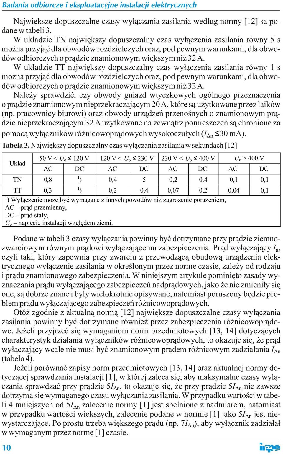 32 A. W układzie TT największy dopuszczalny czas wyłączenia zasilania równy 1 s można przyjąć dla obwodów rozdzielczych oraz, pod pewnym warunkami, dla obwodów odbiorczych o prądzie znamionowym