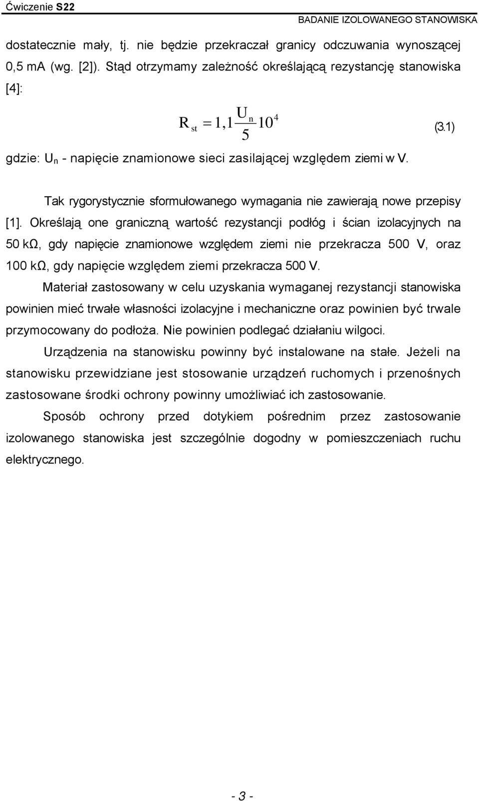 Określają one graniczną wartość rezystancji podłóg i ścian izolacyjnych na 50 kω, gdy napięcie znamionowe względem ziemi nie przekracza 500 V, oraz 100 kω, gdy napięcie względem ziemi przekracza 500