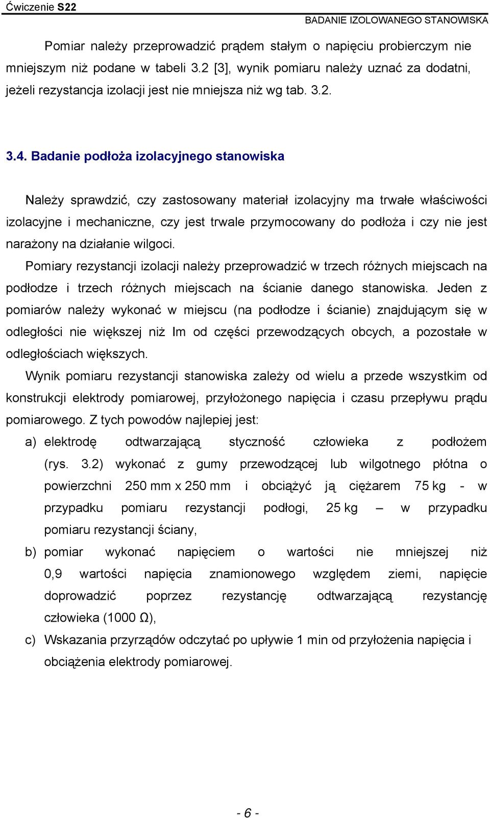 Badanie podłoża izolacyjnego stanowiska Należy sprawdzić, czy zastosowany materiał izolacyjny ma trwałe właściwości izolacyjne i mechaniczne, czy jest trwale przymocowany do podłoża i czy nie jest