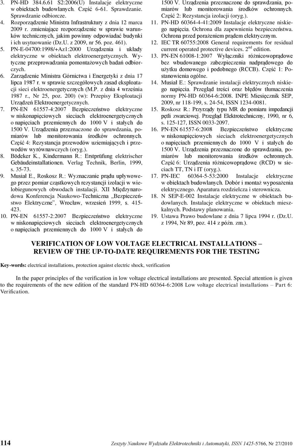 . poz. 461). 5. P-E-47:1998/+Az1:2 Urządzenia i układy elektryczne w obiektach elektroenergetycznych. Wytyczne przeprowadzania pomontażowych badań odbiorczych. 6.