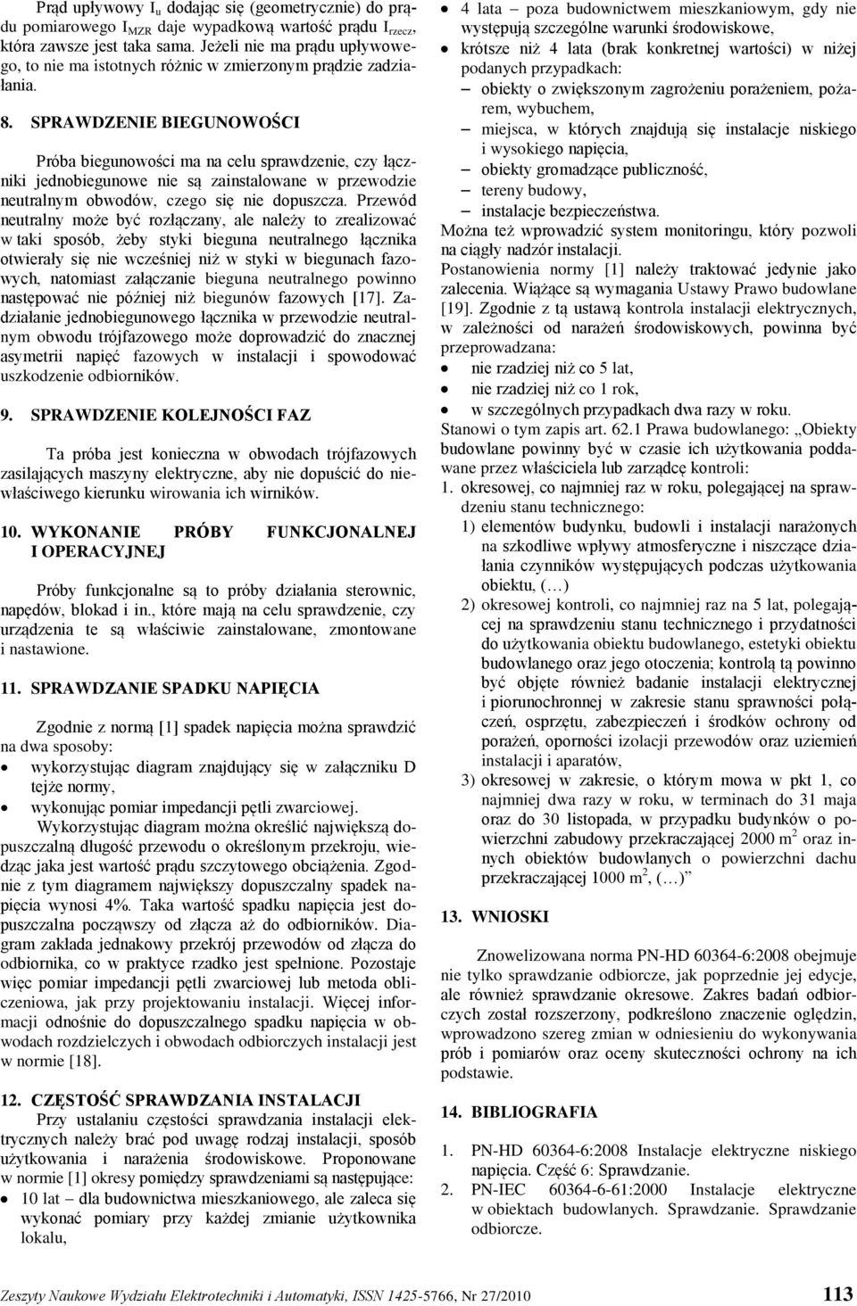 SPRAWDEIE BIEGUOWOŚCI Próba biegunowości ma na celu sprawdzenie, czy łączniki jednobiegunowe nie są zainstalowane w przewodzie neutralnym obwodów, czego się nie dopuszcza.