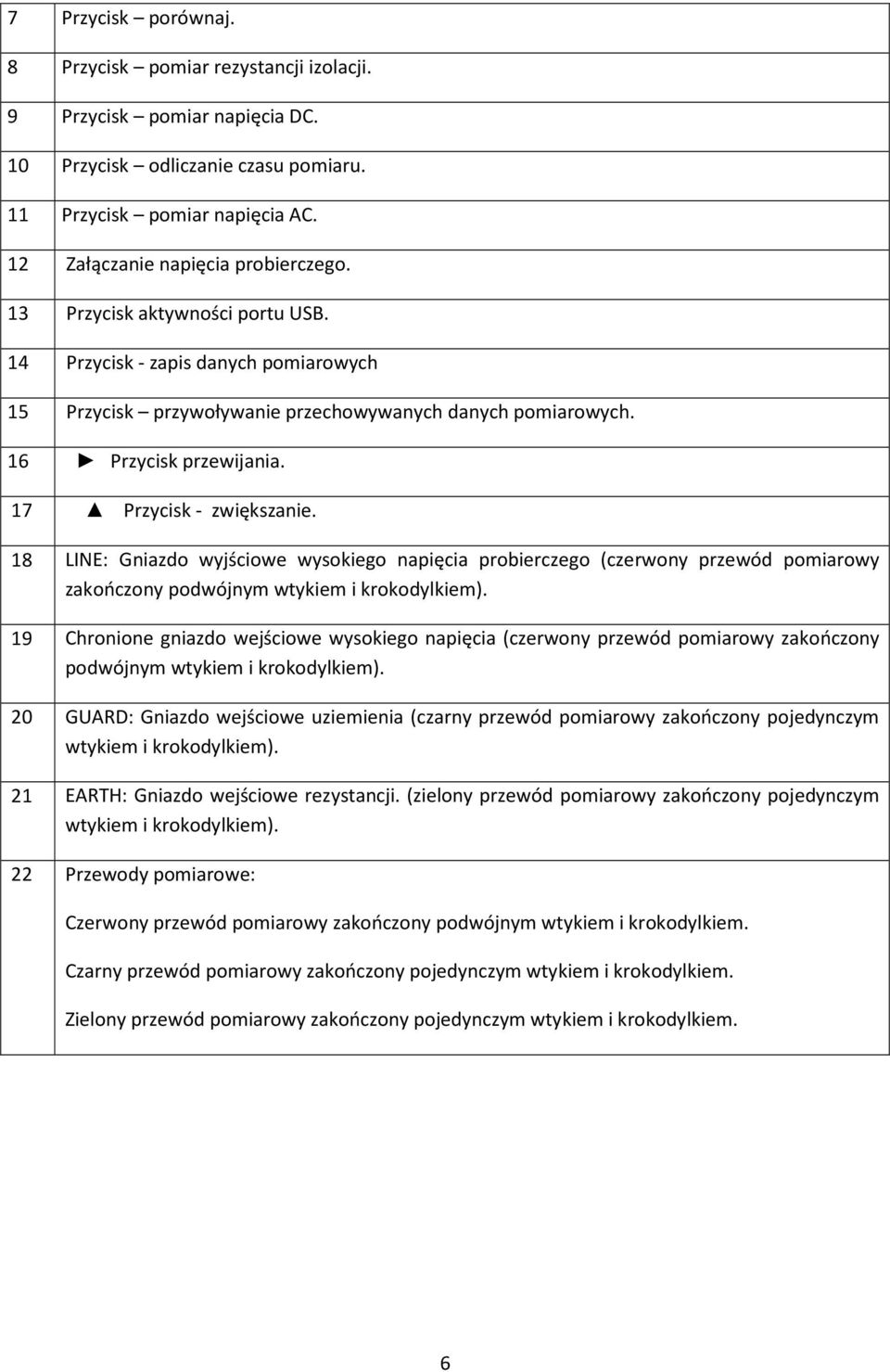 18 LINE: Gniazdo wyjściowe wysokiego napięcia probierczego (czerwony przewód pomiarowy zakończony podwójnym wtykiem i krokodylkiem).