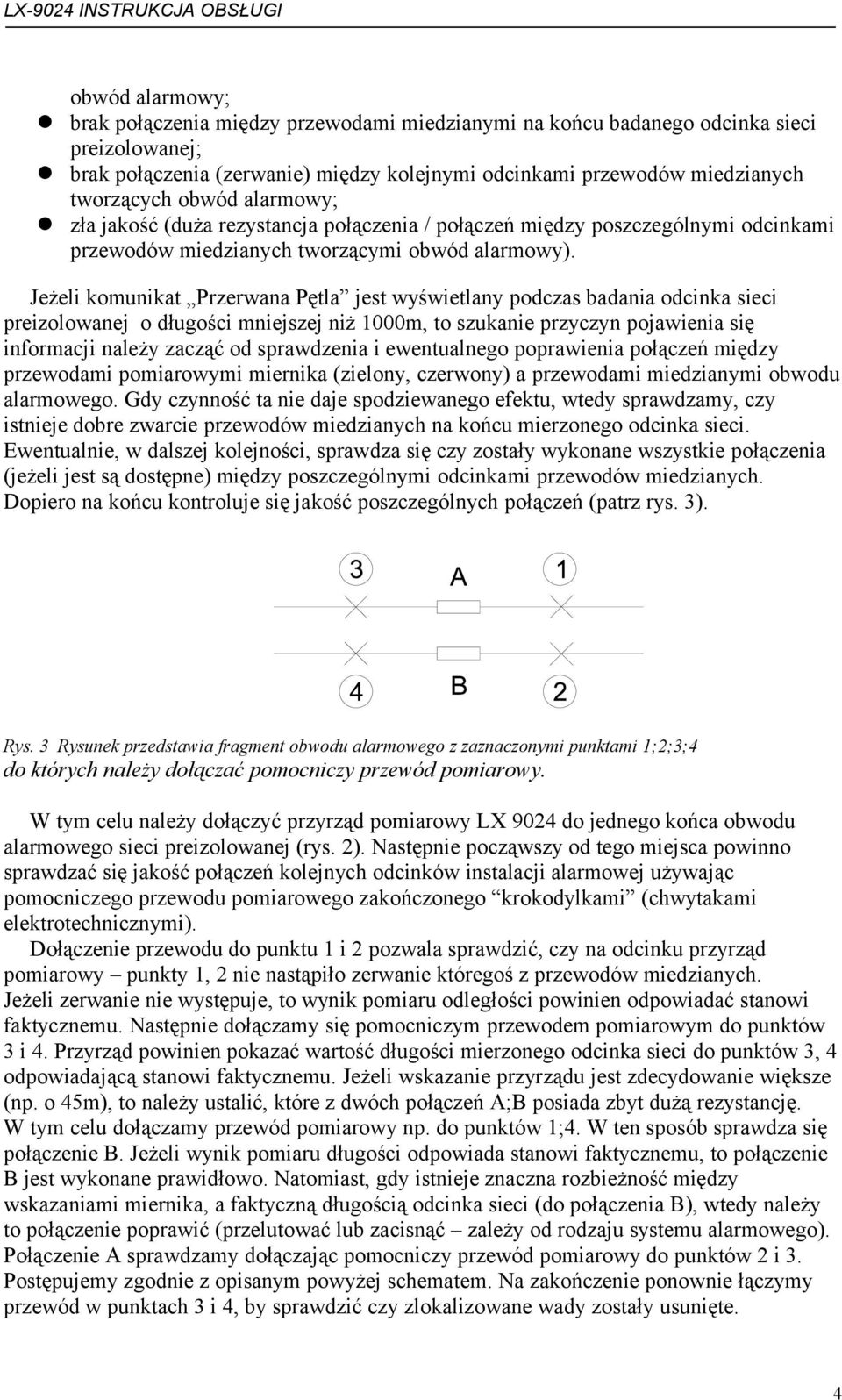 Jeżeli komunikat Przerwana Pętla jest wyświetlany podczas badania odcinka sieci preizolowanej o długości mniejszej niż 1000m, to szukanie przyczyn pojawienia się informacji należy zacząć od