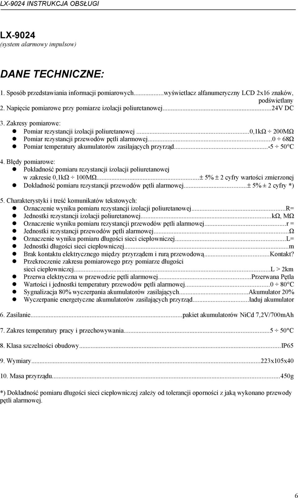 ..0 68Ω Pomiar temperatury akumulatorów zasilających przyrząd...-5 50 C 4. Błędy pomiarowe: Pokładność pomiaru rezystancji izolacji poliuretanowej w zakresie 0,1kΩ 100MΩ.