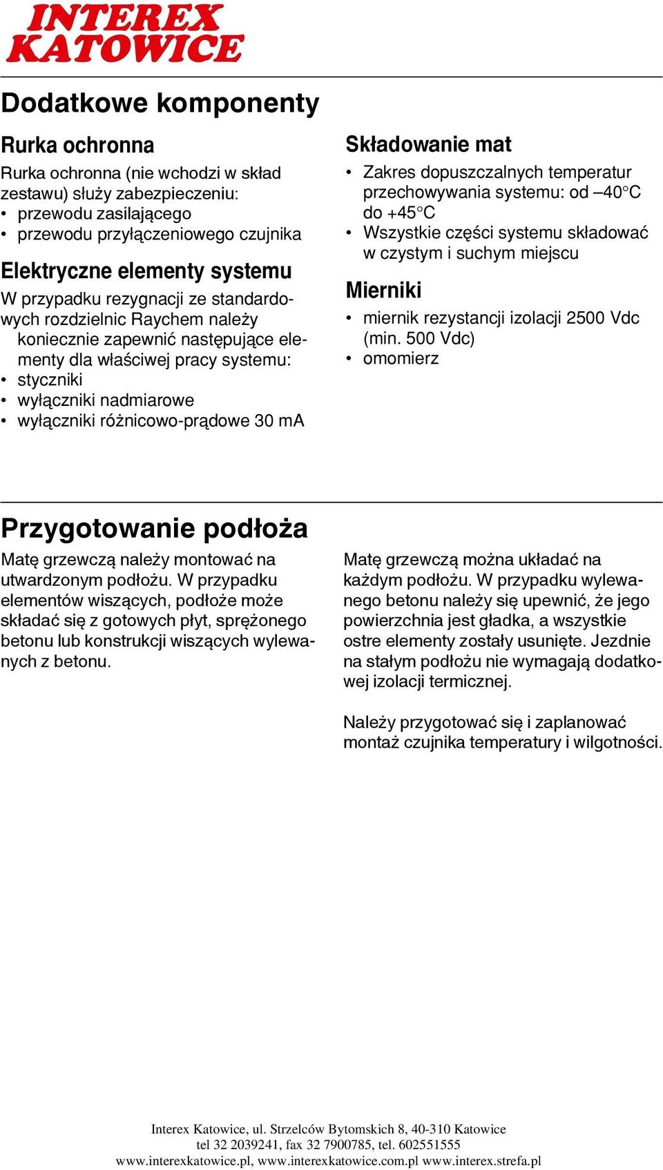 ma Składowanie mat Zakres dopuszczalnych temperatur przechowywania systemu: od 40 C do +45 C Wszystkie czæ ci systemu sk adowaç w czystym i suchym miejscu Mierniki miernik rezystancji izolacji 2500