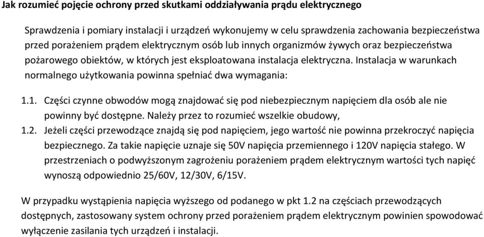 Instalacja w warunkach normalnego użytkowania powinna spełniać dwa wymagania: 1.1. Części czynne obwodów mogą znajdować się pod niebezpiecznym napięciem dla osób ale nie powinny być dostępne.