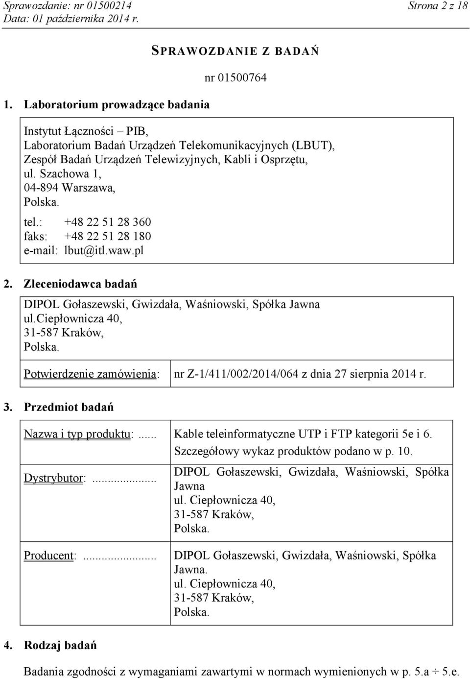 ul. Szachowa 1, 04-894 Warszawa, Polska. tel.: +48 22 51 28 360 faks: +48 22 51 28 180 e-mail: lbut@itl.waw.pl 2. Zleceniodawca badań DIPOL Gołaszewski, Gwizdała, Waśniowski, Spółka Jawna ul.