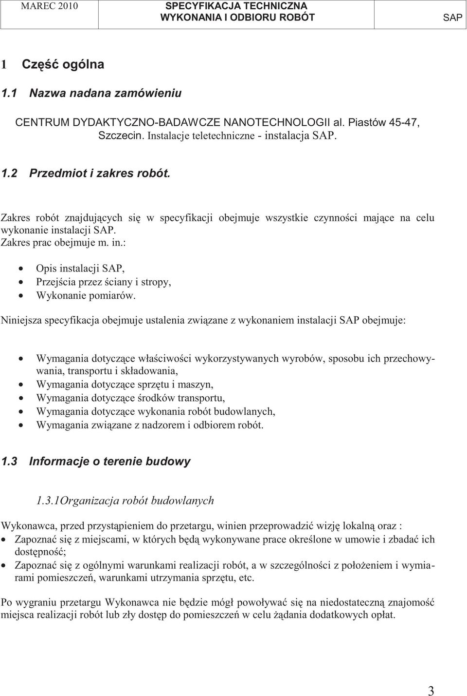 Niniejsza specyfikacja obejmuje ustalenia zwi zane z wykonaniem instalacji obejmuje: Wymagania dotycz ce wła ciwo ci wykorzystywanych wyrobów, sposobu ich przechowywania, transportu i składowania,