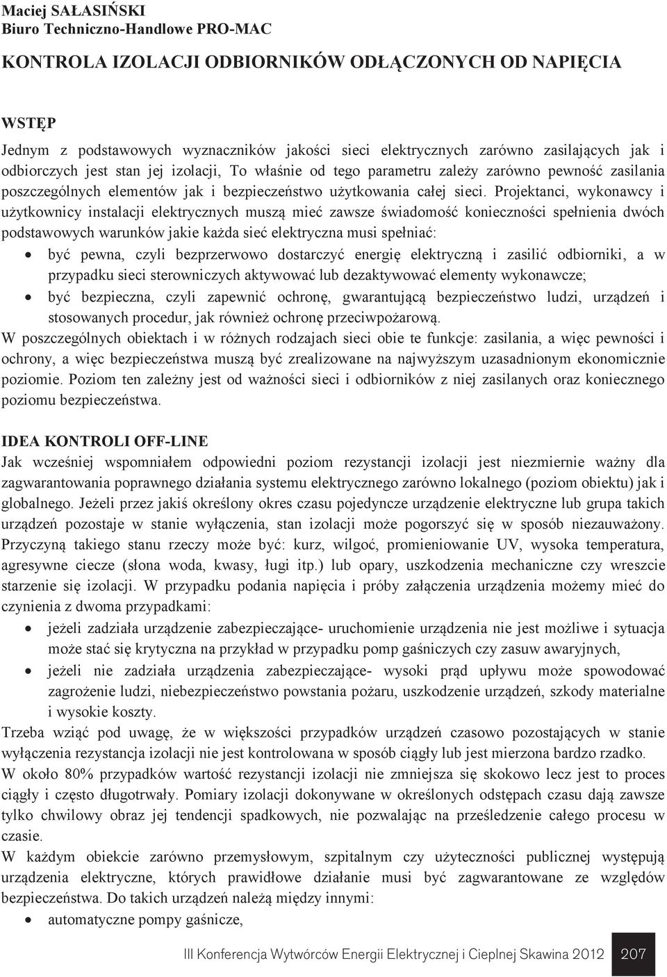 Projektanci, wykonawcy i użytkownicy instalacji elektrycznych muszą mieć zawsze świadomość konieczności spełnienia dwóch podstawowych warunków jakie każda sieć elektryczna musi spełniać: być pewna,