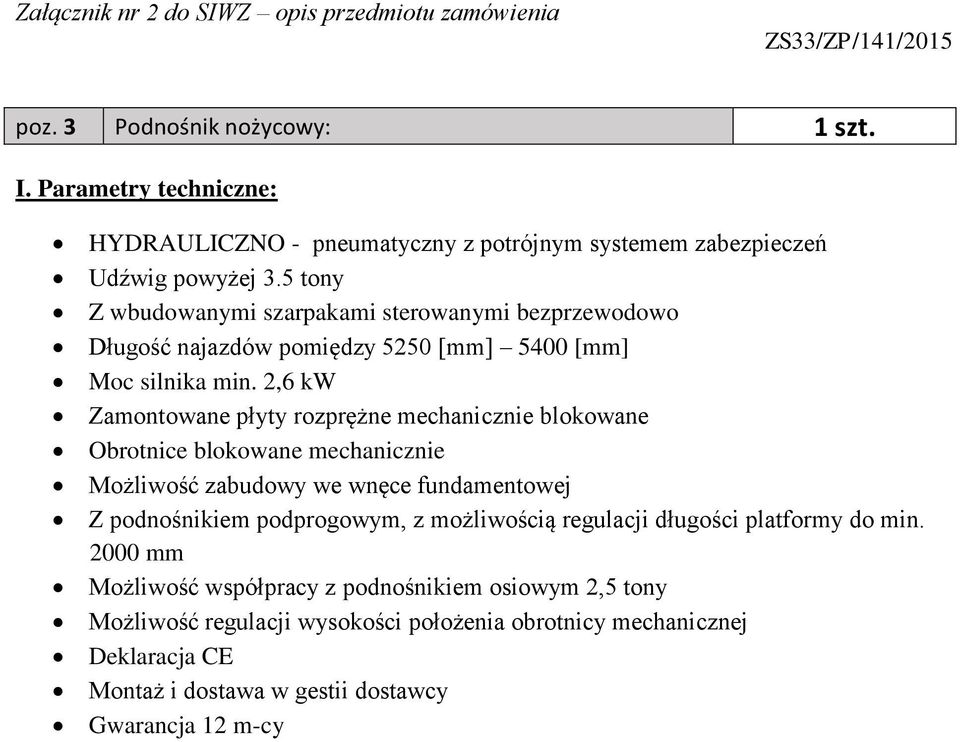 2,6 kw Zamontowane płyty rozprężne mechanicznie blokowane Obrotnice blokowane mechanicznie Możliwość zabudowy we wnęce fundamentowej Z podnośnikiem podprogowym, z