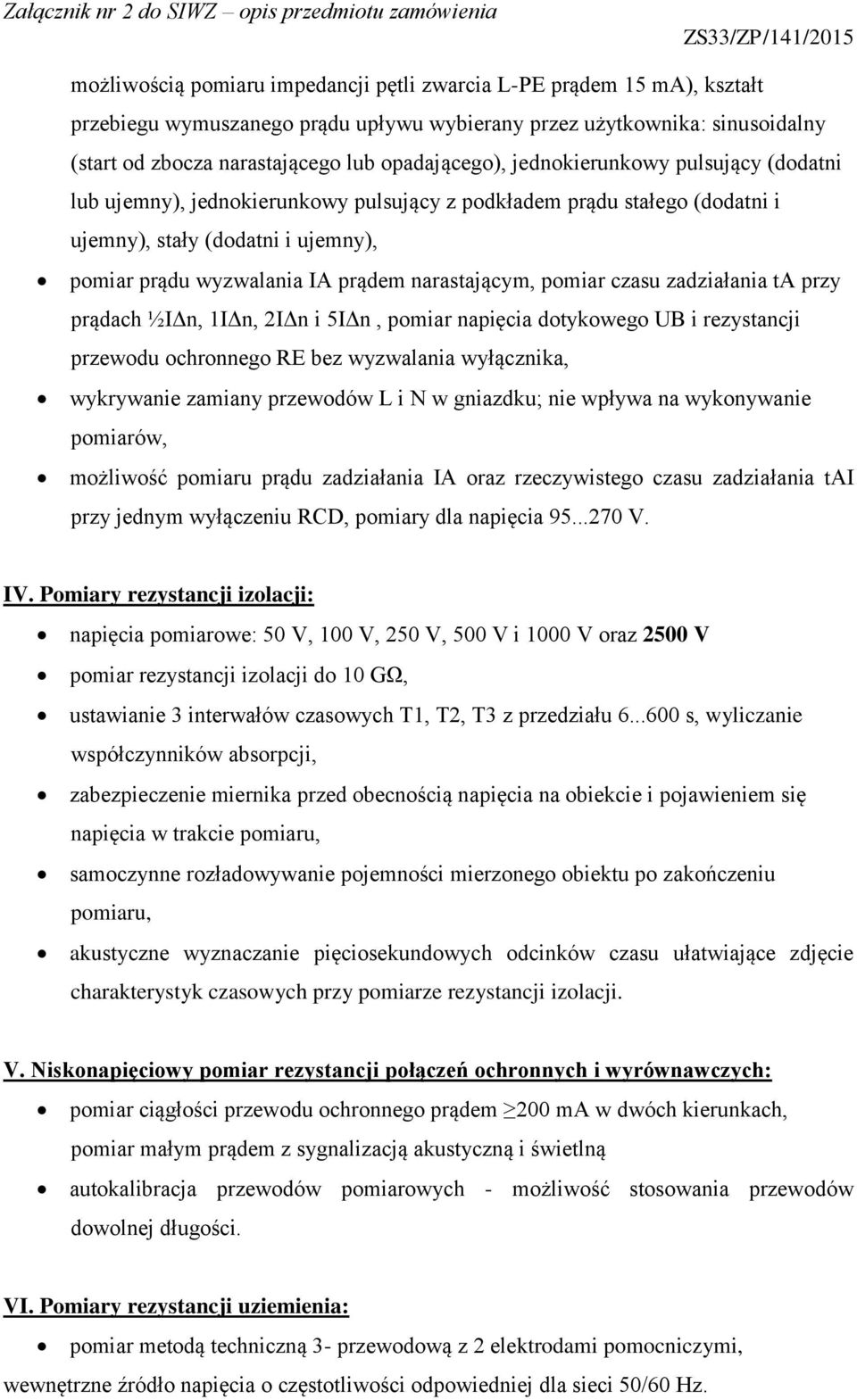 pomiar czasu zadziałania ta przy prądach ½IΔn, 1IΔn, 2IΔn i 5IΔn, pomiar napięcia dotykowego UB i rezystancji przewodu ochronnego RE bez wyzwalania wyłącznika, wykrywanie zamiany przewodów L i N w