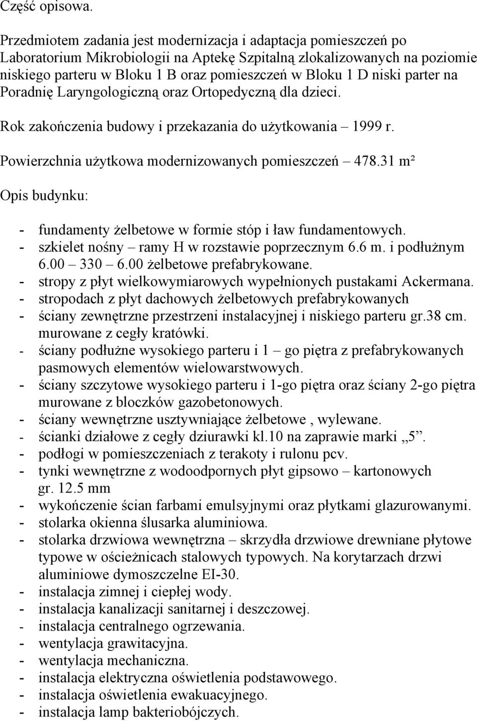 niski parter na Poradnię Laryngologiczną oraz Ortopedyczną dla dzieci. Rok zakończenia budowy i przekazania do użytkowania 1999 r. Powierzchnia użytkowa modernizowanych pomieszczeń 478.