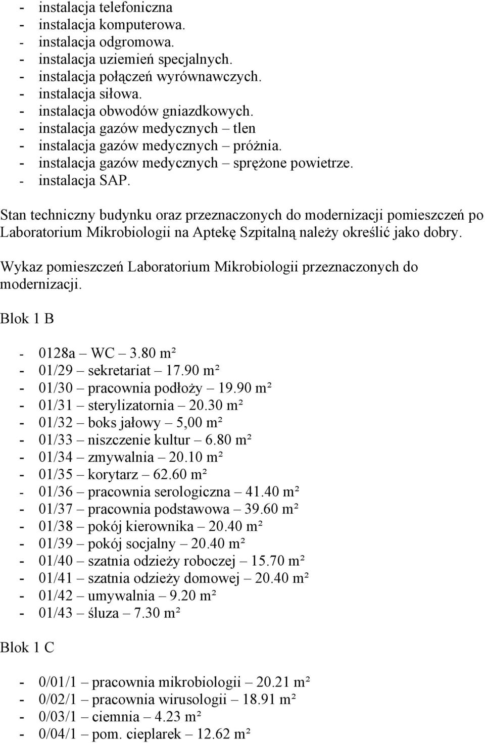 Stan techniczny budynku oraz przeznaczonych do modernizacji pomieszczeń po Laboratorium Mikrobiologii na Aptekę Szpitalną należy określić jako dobry.