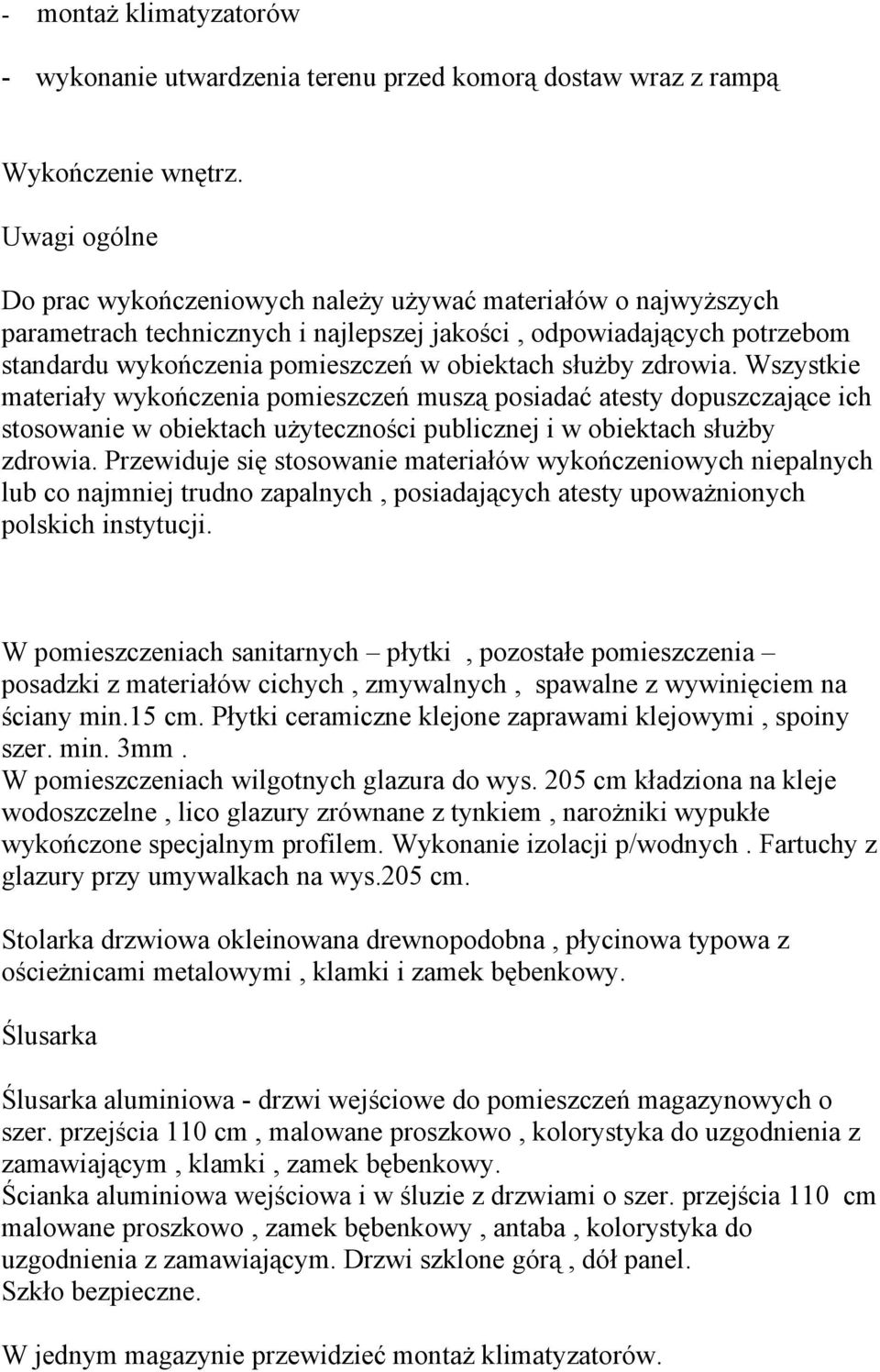 służby zdrowia. Wszystkie materiały wykończenia pomieszczeń muszą posiadać atesty dopuszczające ich stosowanie w obiektach użyteczności publicznej i w obiektach służby zdrowia.