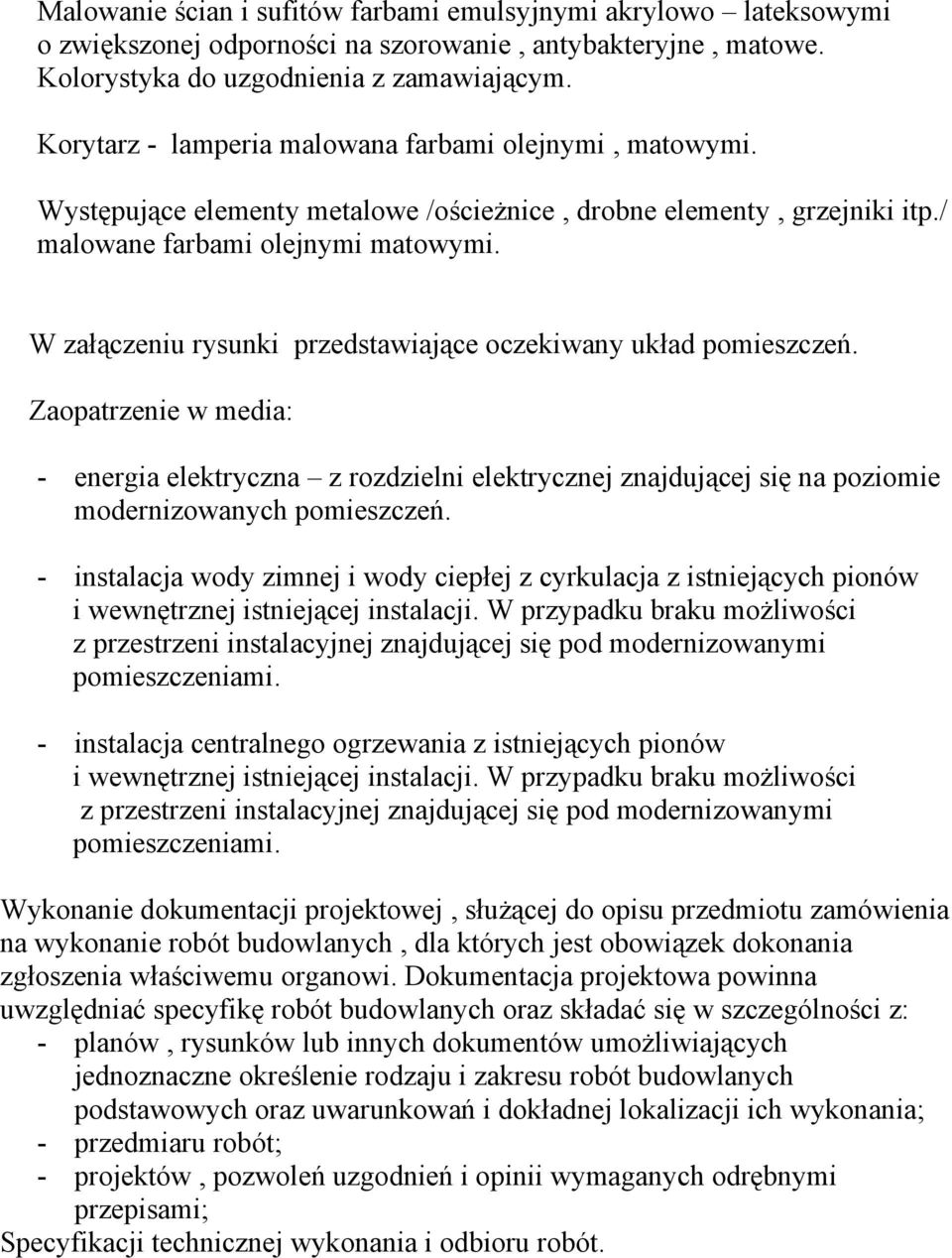 W załączeniu rysunki przedstawiające oczekiwany układ pomieszczeń. Zaopatrzenie w media: - energia elektryczna z rozdzielni elektrycznej znajdującej się na poziomie modernizowanych pomieszczeń.