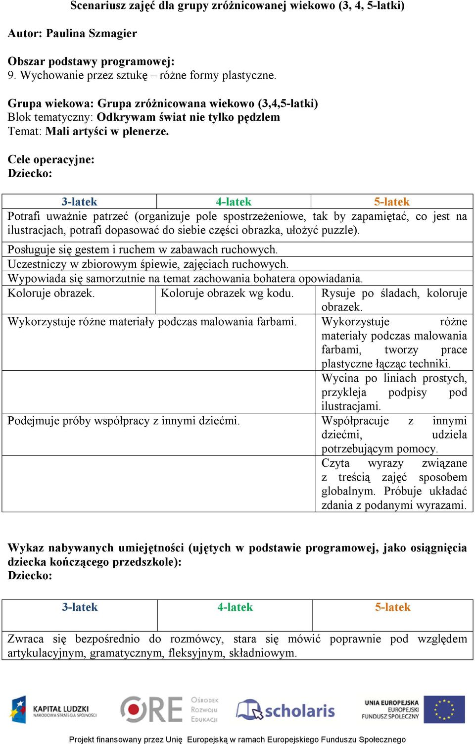 Cele operacyjne: Dziecko: 3-latek 4-latek 5-latek Potrafi uważnie patrzeć (organizuje pole spostrzeżeniowe, tak by zapamiętać, co jest na ilustracjach, potrafi dopasować do siebie części obrazka,