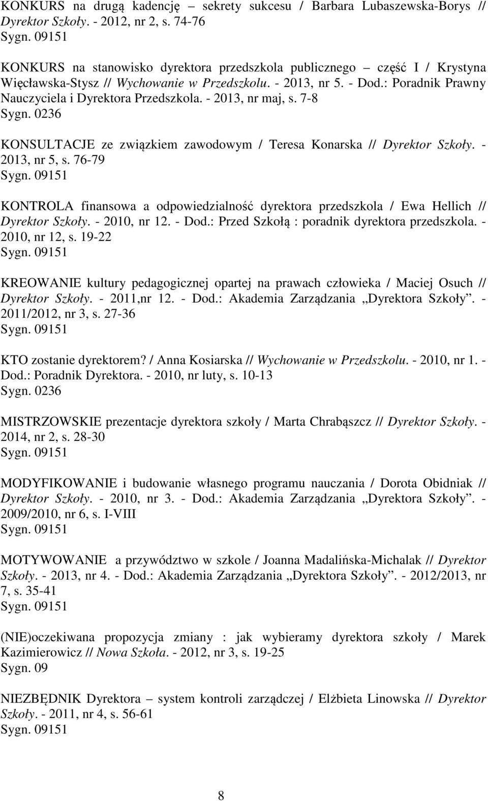 : Poradnik Prawny Nauczyciela i Dyrektora Przedszkola. - 2013, nr maj, s. 7-8 Sygn. 0236 KONSULTACJE ze związkiem zawodowym / Teresa Konarska // Dyrektor Szkoły. - 2013, nr 5, s.
