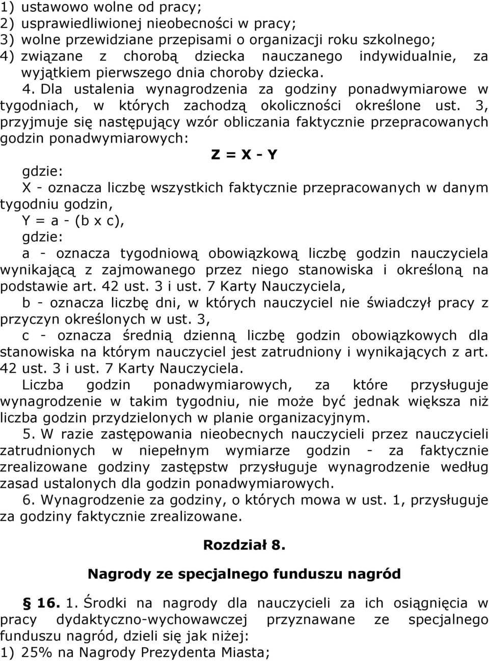 3, przyjmuje się następujący wzór obliczania faktycznie przepracowanych godzin ponadwymiarowych: Z = X - Y gdzie: X - oznacza liczbę wszystkich faktycznie przepracowanych w danym tygodniu godzin, Y =