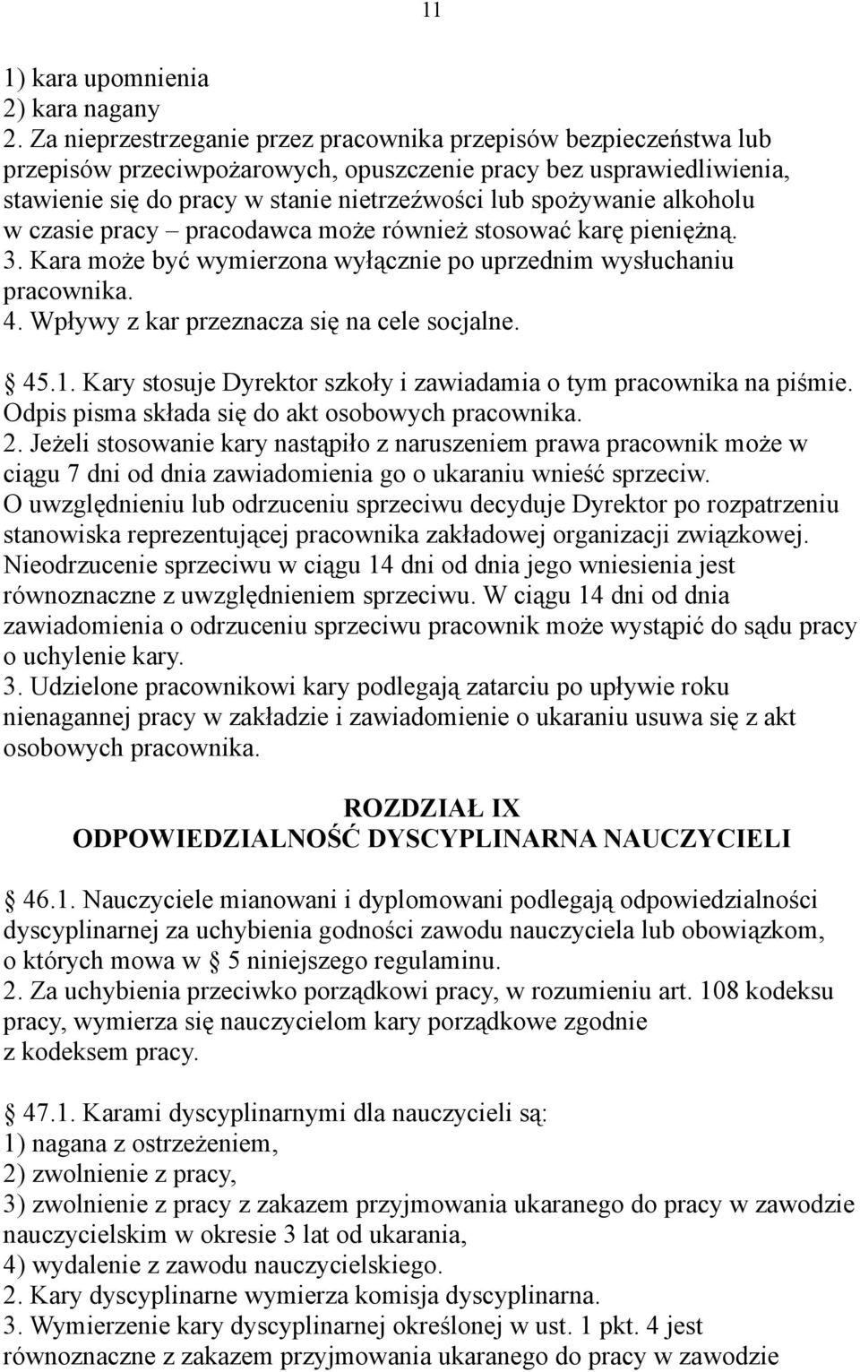 alkoholu w czasie pracy pracodawca może również stosować karę pieniężną. 3. Kara może być wymierzona wyłącznie po uprzednim wysłuchaniu pracownika. 4. Wpływy z kar przeznacza się na cele socjalne. 45.