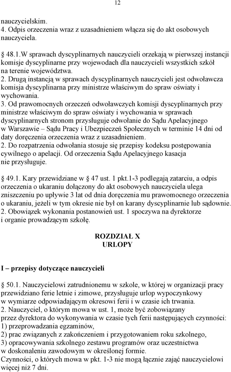 Od prawomocnych orzeczeń odwoławczych komisji dyscyplinarnych przy ministrze właściwym do spraw oświaty i wychowania w sprawach dyscyplinarnych stronom przysługuje odwołanie do Sądu Apelacyjnego w