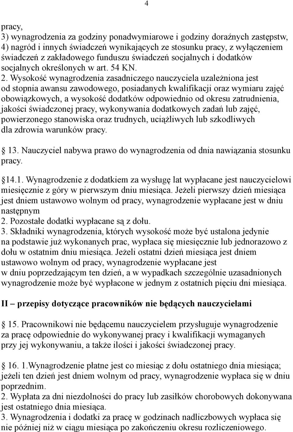 Wysokość wynagrodzenia zasadniczego nauczyciela uzależniona jest od stopnia awansu zawodowego, posiadanych kwalifikacji oraz wymiaru zajęć obowiązkowych, a wysokość dodatków odpowiednio od okresu