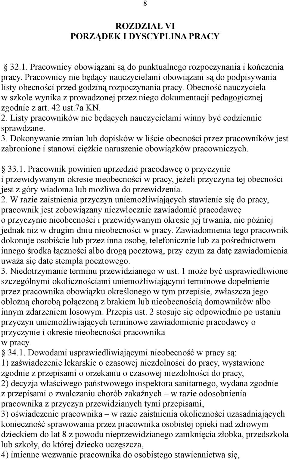 Obecność nauczyciela w szkole wynika z prowadzonej przez niego dokumentacji pedagogicznej zgodnie z art. 42 ust.7a KN. 2. Listy pracowników nie będących nauczycielami winny być codziennie sprawdzane.