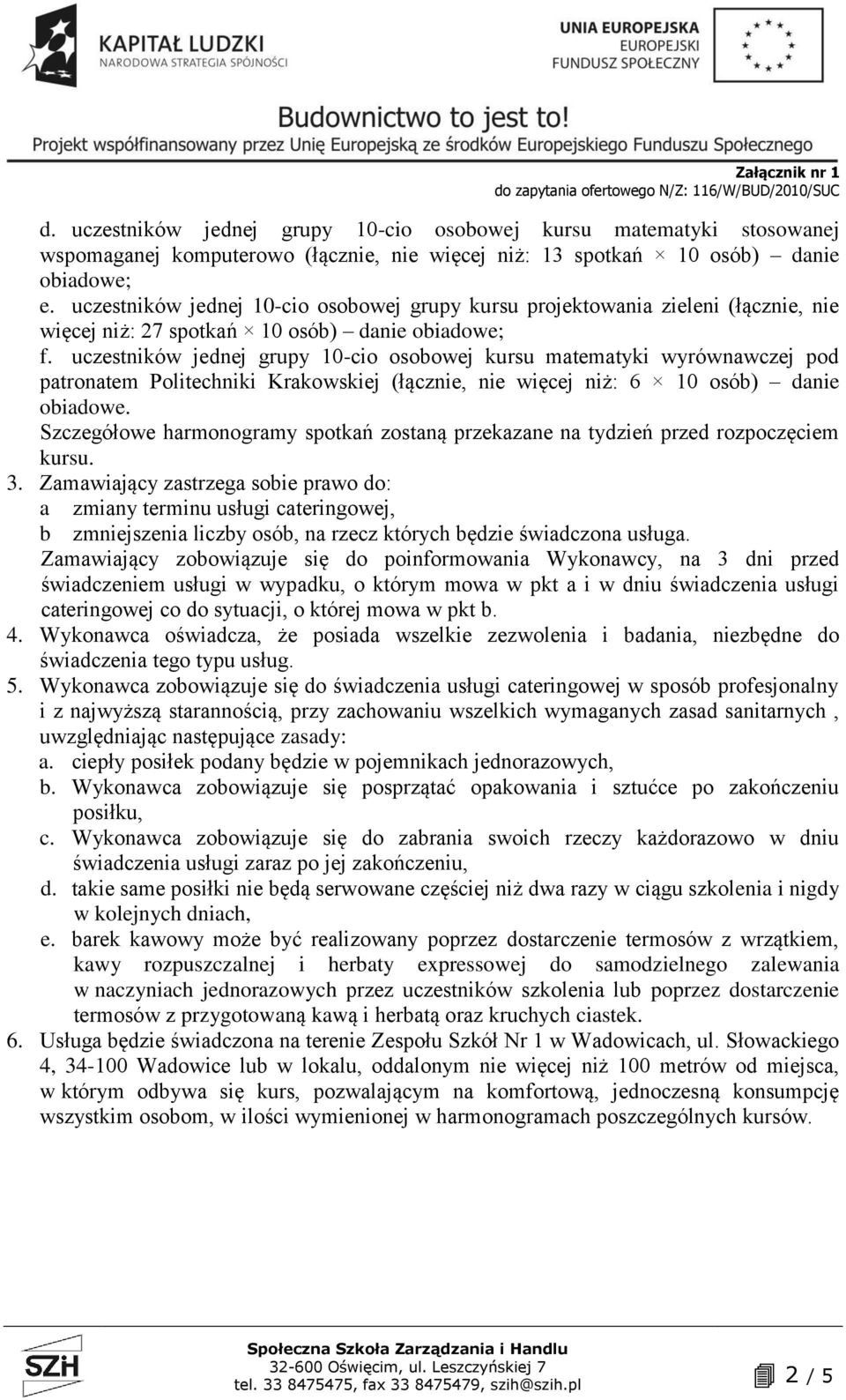 uczestników jednej grupy 10-cio osobowej kursu matematyki wyrównawczej pod patronatem Politechniki Krakowskiej (łącznie, nie więcej niż: 6 10 osób) danie obiadowe.