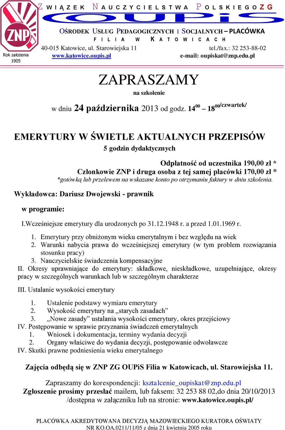 przelewem na wskazane konto po otrzymaniu faktury w dniu szkolenia. Wykładowca: Dariusz Dwojewski - prawnik w programie: I.Wcześniejsze emerytury dla urodzonych po 31.12.1948 r. a przed 1.01.1969 r.