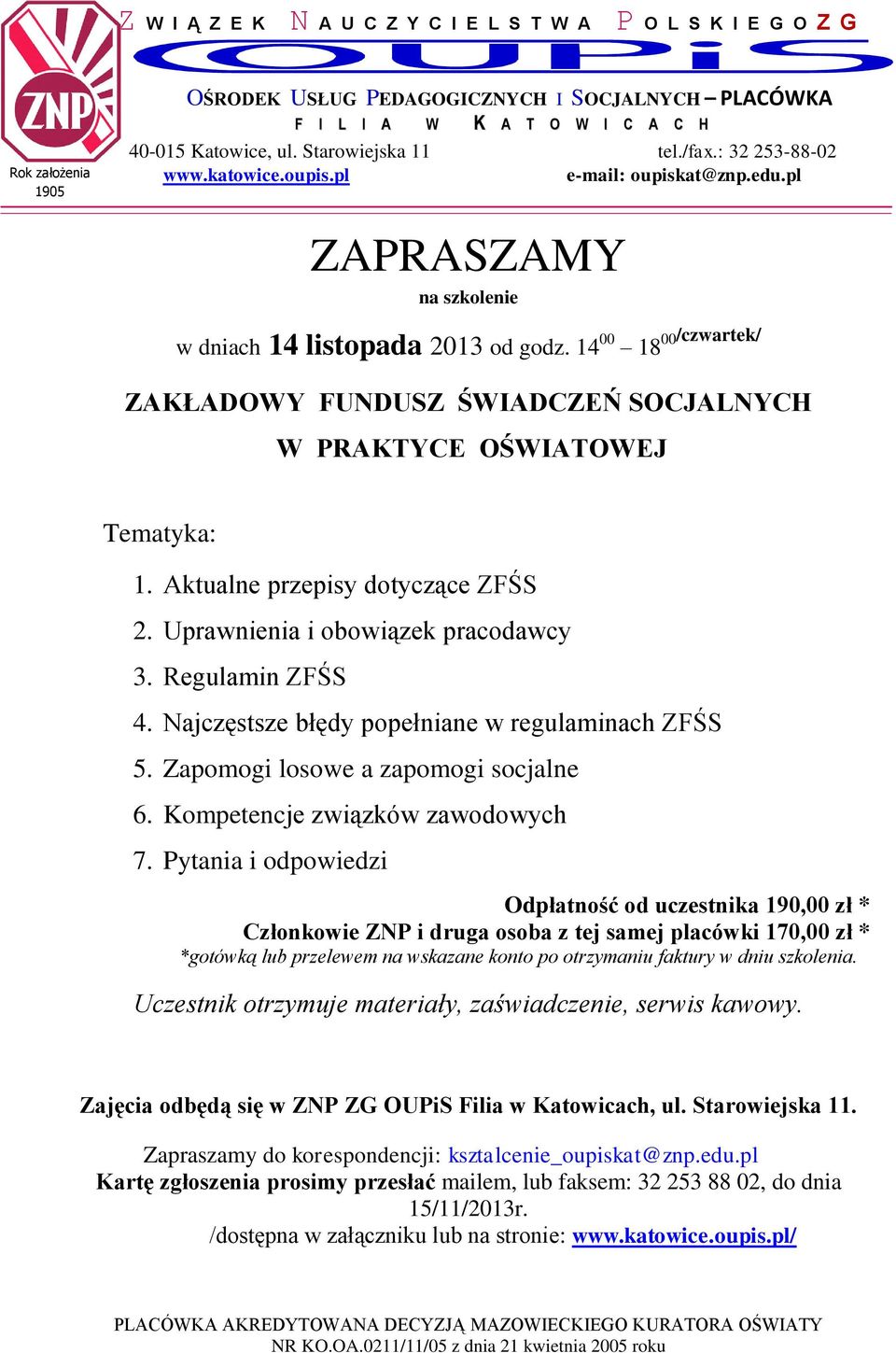 Pytania i odpowiedzi Odpłatność od uczestnika 190,00 zł * Członkowie ZNP i druga osoba z tej samej placówki 170,00 zł * *gotówką lub przelewem na wskazane konto po otrzymaniu faktury w dniu szkolenia.