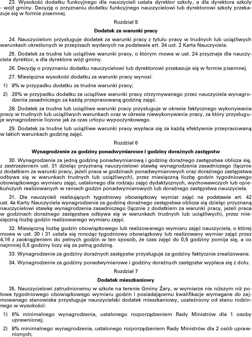 Nauczycielom przysługuje dodatek za warunki pracy z tytułu pracy w trudnych lub uciążliwych warunkach określonych w przepisach wydanych na podstawie art. 34 ust. 2 Karta Nauczyciela. 25.