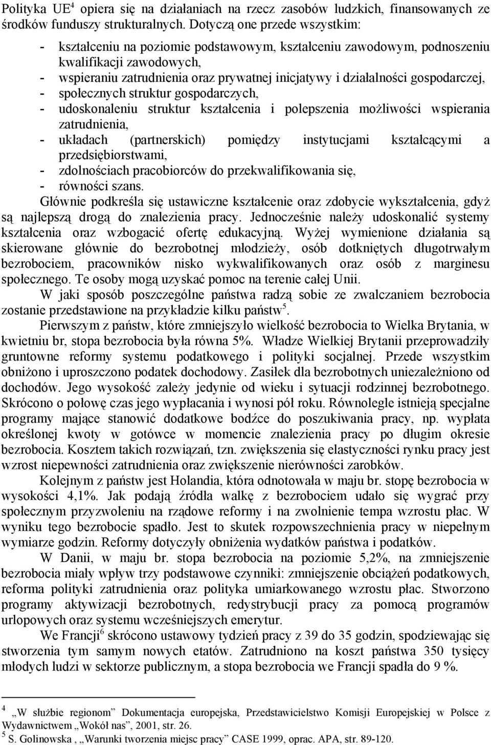 gospodarczej, - społecznych struktur gospodarczych, - udoskonaleniu struktur kształcenia i polepszenia możliwości wspierania zatrudnienia, - układach (partnerskich) pomiędzy instytucjami kształcącymi