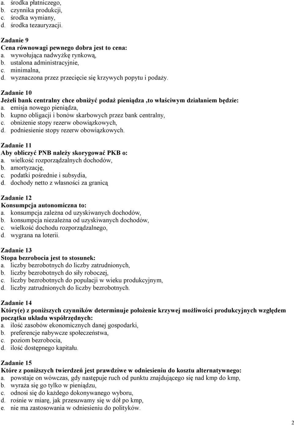 emisja nowego pieniądza, b. kupno obligacji i bonów skarbowych przez bank centralny, c. obniżenie stopy rezerw obowiązkowych, d. podniesienie stopy rezerw obowiązkowych.